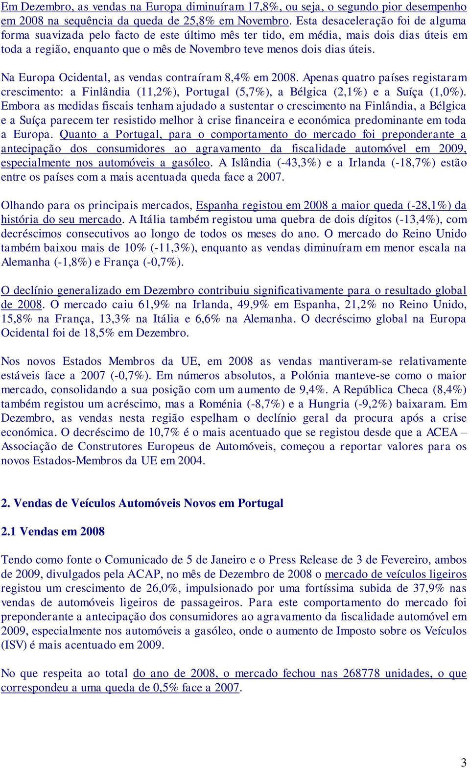 Na Europa Ocidental, as vendas contraíram 8,4% em 2008. Apenas quatro países registaram crescimento: a Finlândia (11,2%), Portugal (5,7%), a Bélgica (2,1%) e a Suíça (1,0%).