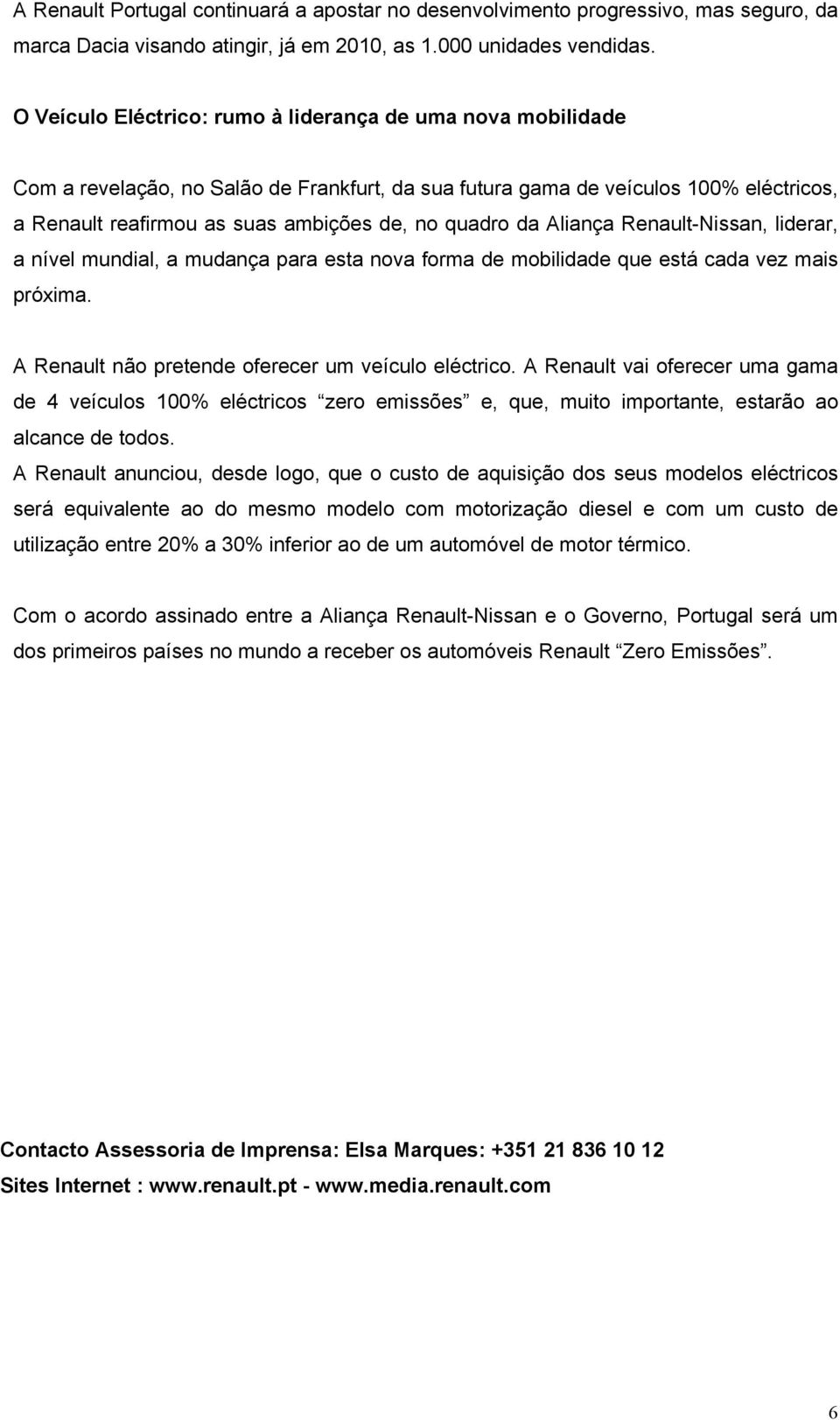 da Aliança Renault-Nissan, liderar, a nível mundial, a mudança para esta nova forma de mobilidade que está cada vez mais próxima. A Renault não pretende oferecer um veículo eléctrico.