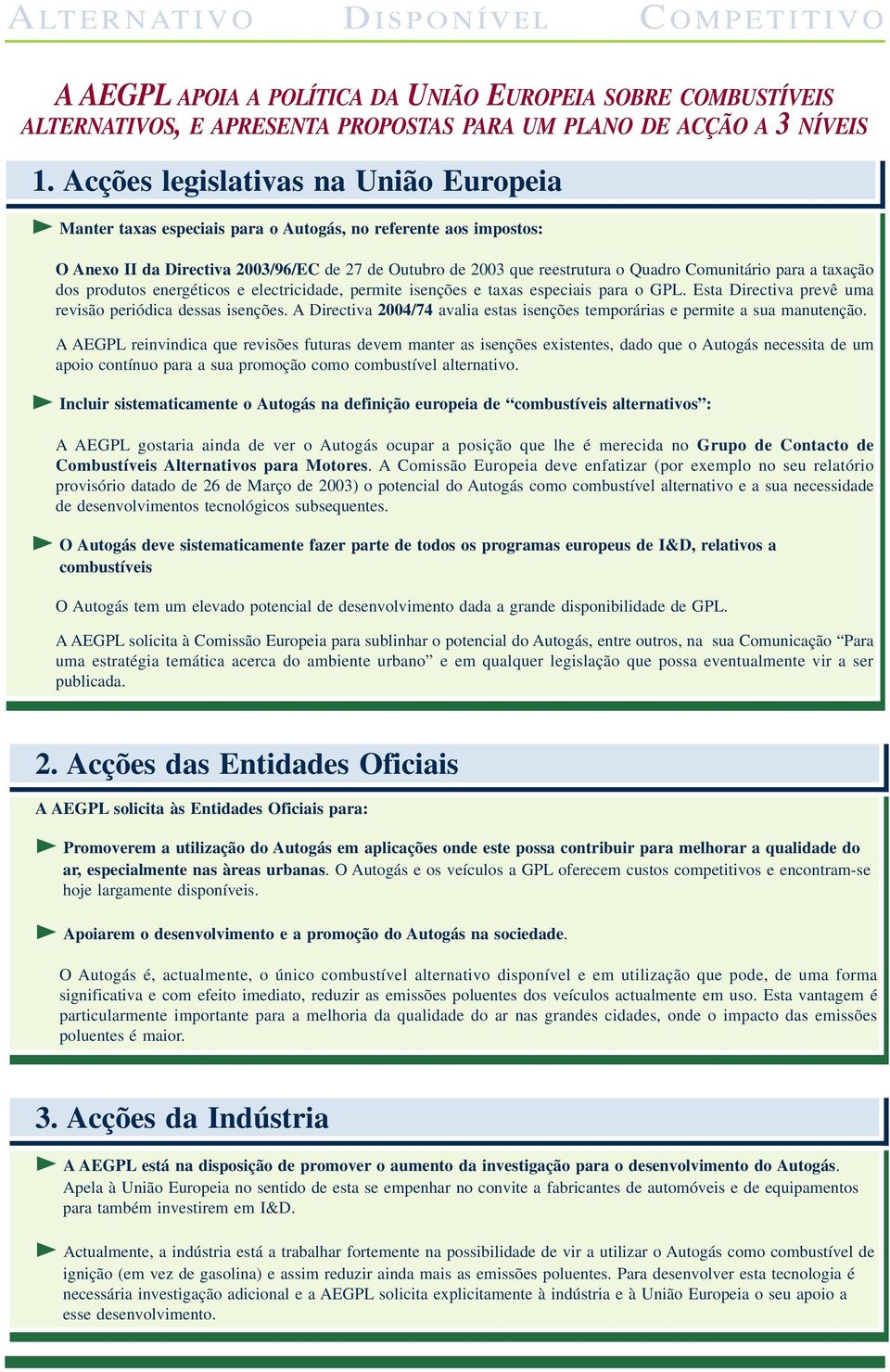 Comunitário para a taxação dos produtos energéticos e electricidade, permite isenções e taxas especiais para o GPL. Esta Directiva prevê uma revisão periódica dessas isenções.