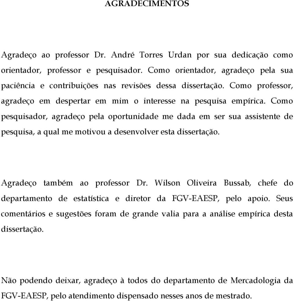 Como pesquisador, agradeço pela oportunidade me dada em ser sua assistente de pesquisa, a qual me motivou a desenvolver esta dissertação. Agradeço também ao professor Dr.