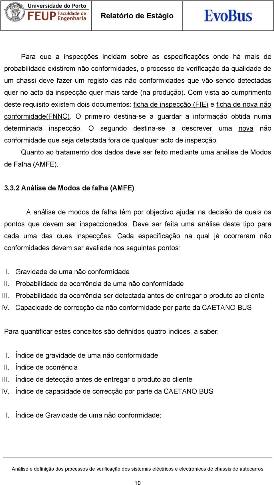 Com vista ao cumprimento deste requisito existem dois documentos: ficha de inspecção (FIE) e ficha de nova não conformidade(fnnc).