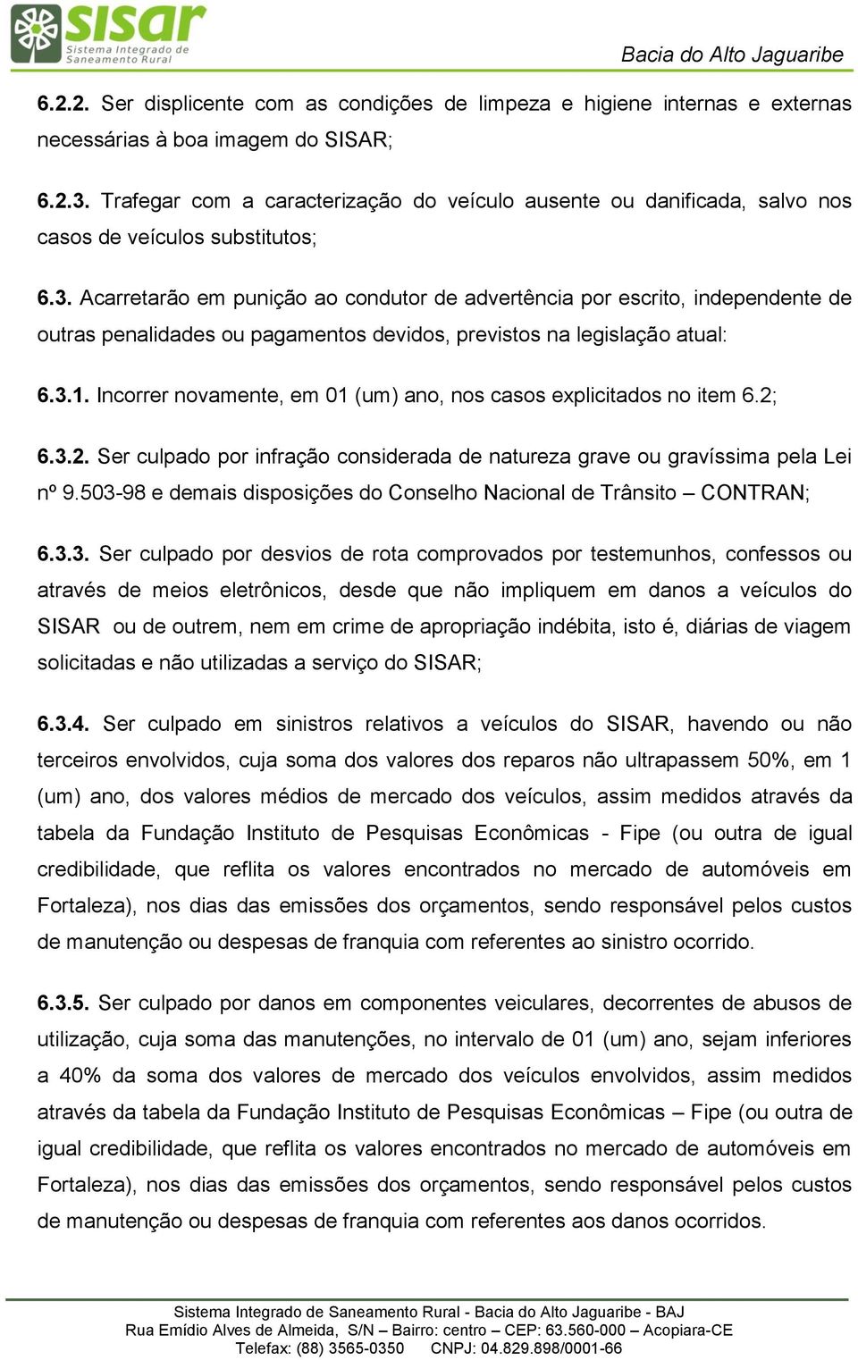 Acarretarão em punição ao condutor de advertência por escrito, independente de outras penalidades ou pagamentos devidos, previstos na legislação atual: 6.3.1.