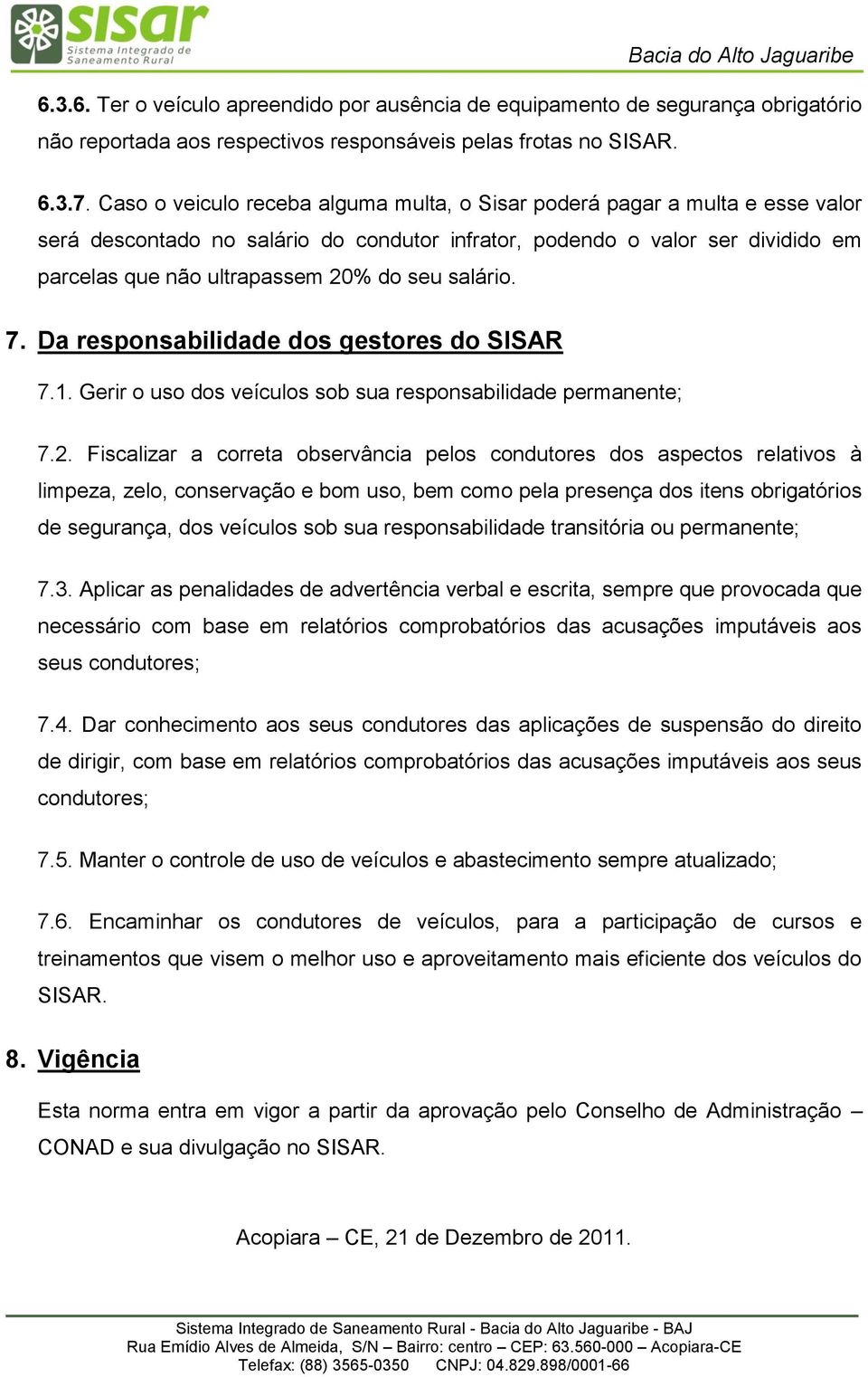 salário. 7. Da responsabilidade dos gestores do SISAR 7.1. Gerir o uso dos veículos sob sua responsabilidade permanente; 7.2.