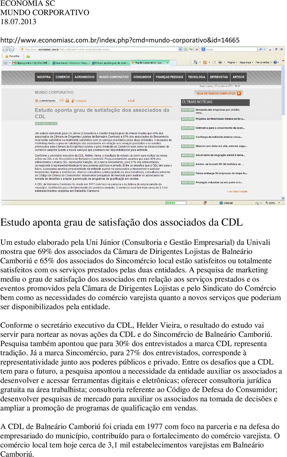 da Câmara de Dirigentes Lojistas de Balneário Camboriú e 65% dos associados do Sincomércio local estão satisfeitos ou totalmente satisfeitos com os serviços prestados pelas duas entidades.