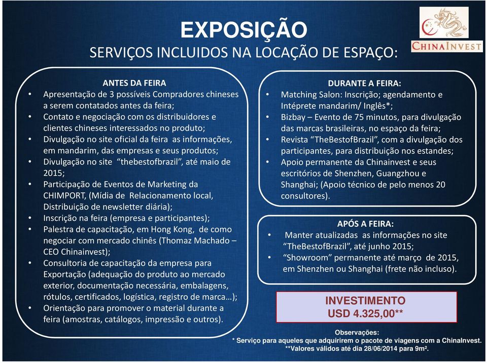 Participação de Eventos de Marketing da CHIMPORT, (Mídia de Relacionamento local, Distribuição de newsletter diária); Inscrição na feira (empresa e participantes); Palestra de capacitação, em