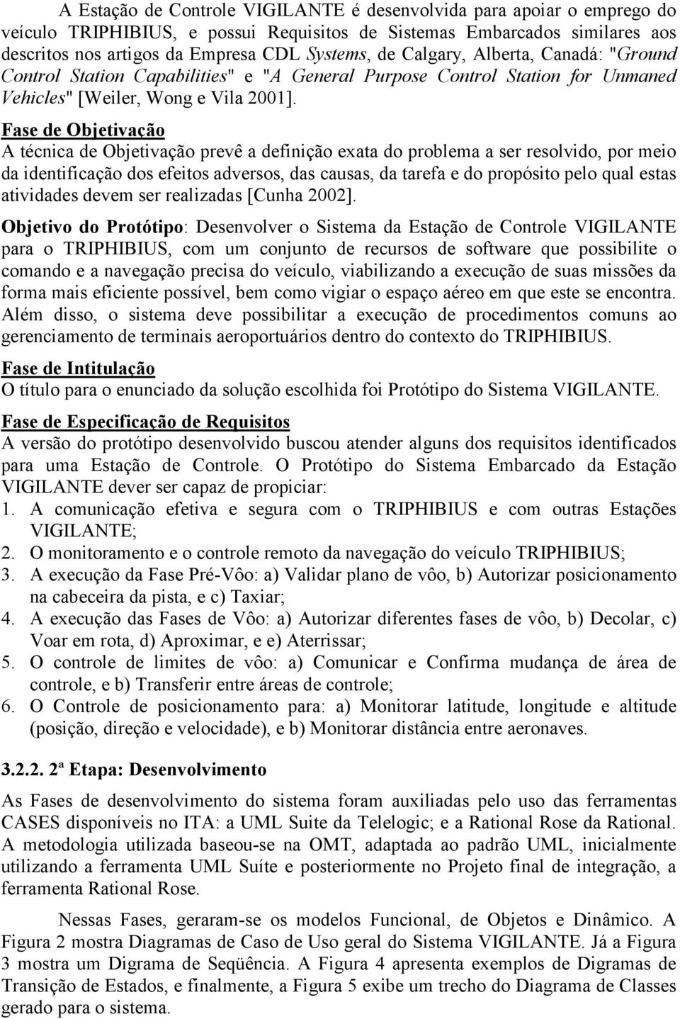 de Objetivação A técnica de Objetivação prevê a definição exata do problema a ser resolvido, por meio da identificação dos efeitos adversos, das causas, da tarefa e do propósito pelo qual estas