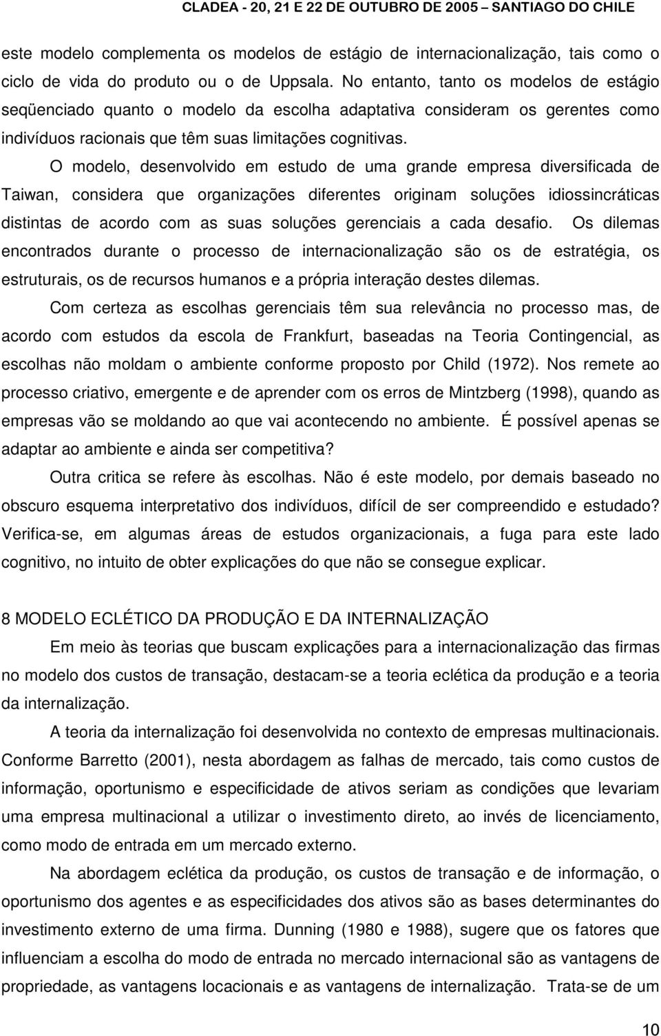 O modelo, desenvolvido em estudo de uma grande empresa diversificada de Taiwan, considera que organizações diferentes originam soluções idiossincráticas distintas de acordo com as suas soluções