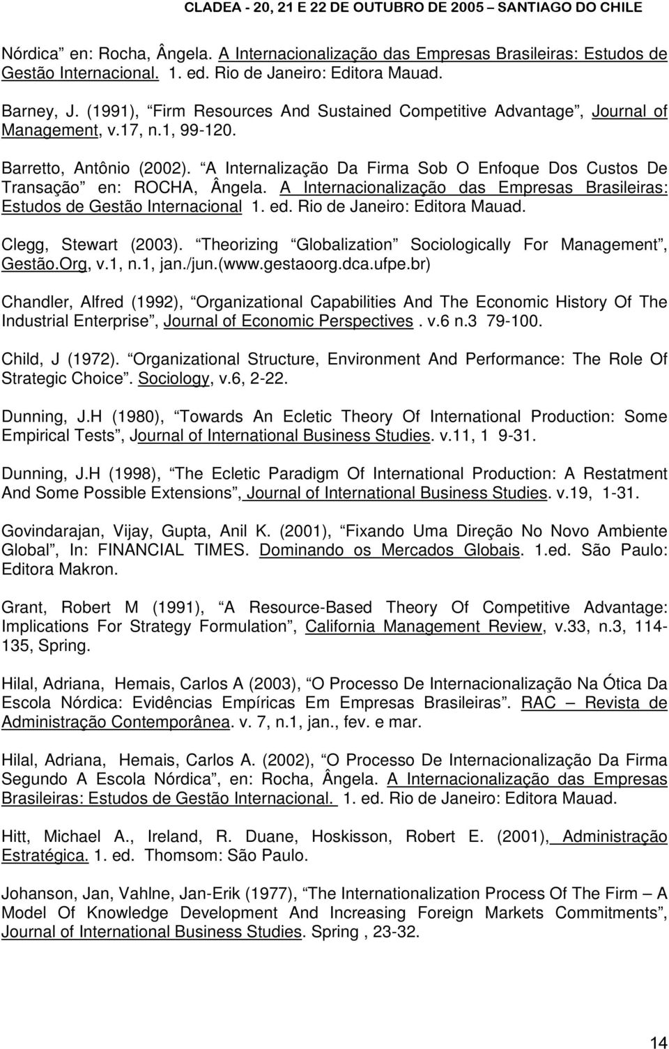 A Internalização Da Firma Sob O Enfoque Dos Custos De Transação en: ROCHA, Ângela. A Internacionalização das Empresas Brasileiras: Estudos de Gestão Internacional 1. ed. Rio de Janeiro: Editora Mauad.