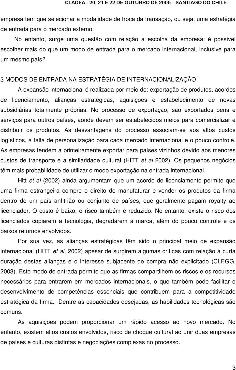 3 MODOS DE ENTRADA NA ESTRATÉGIA DE INTERNACIONALIZAÇÃO A expansão internacional é realizada por meio de: exportação de produtos, acordos de licenciamento, alianças estratégicas, aquisições e