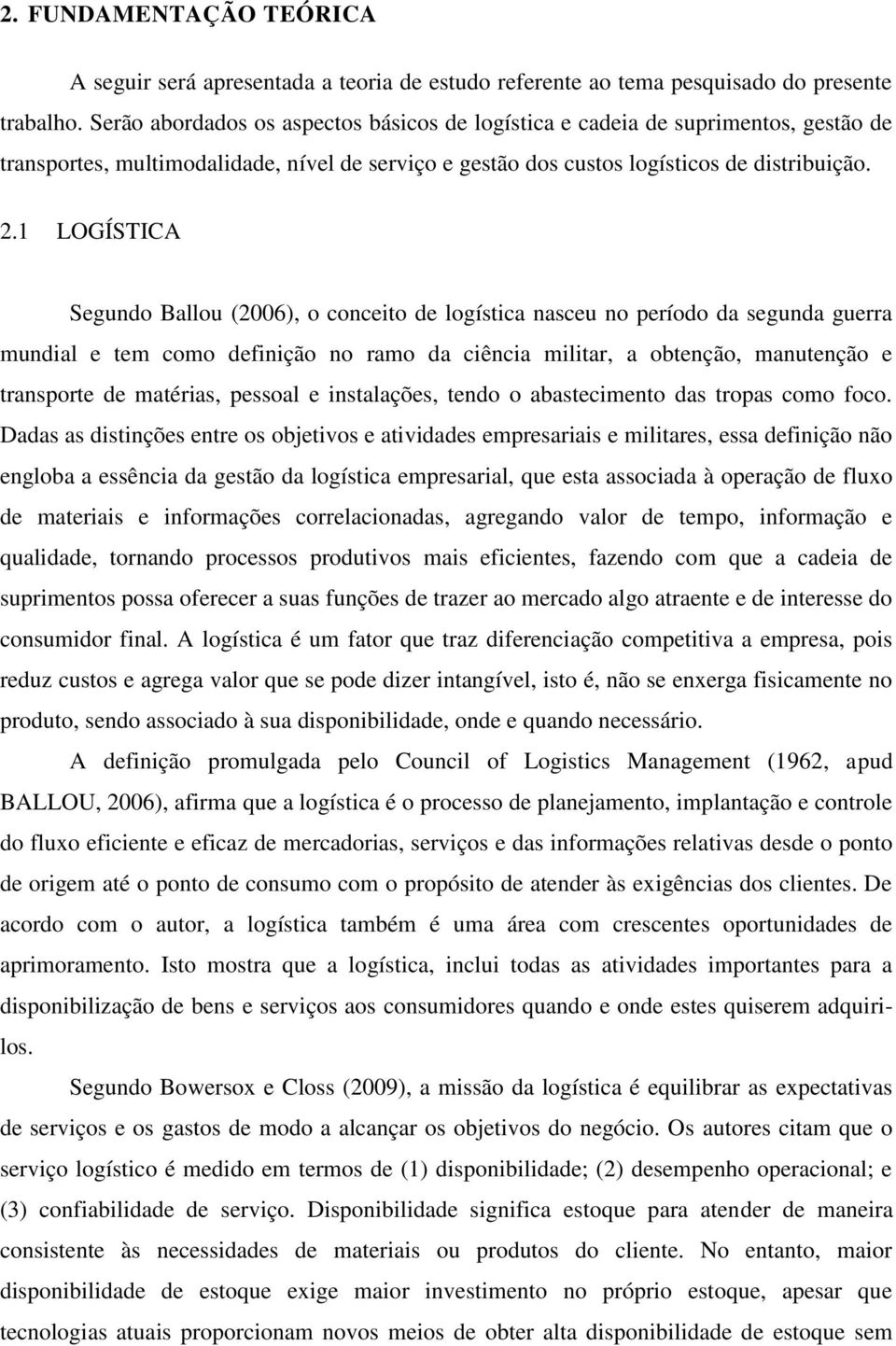 1 LOGÍSTICA Segundo Ballou (2006), o conceito de logística nasceu no período da segunda guerra mundial e tem como definição no ramo da ciência militar, a obtenção, manutenção e transporte de