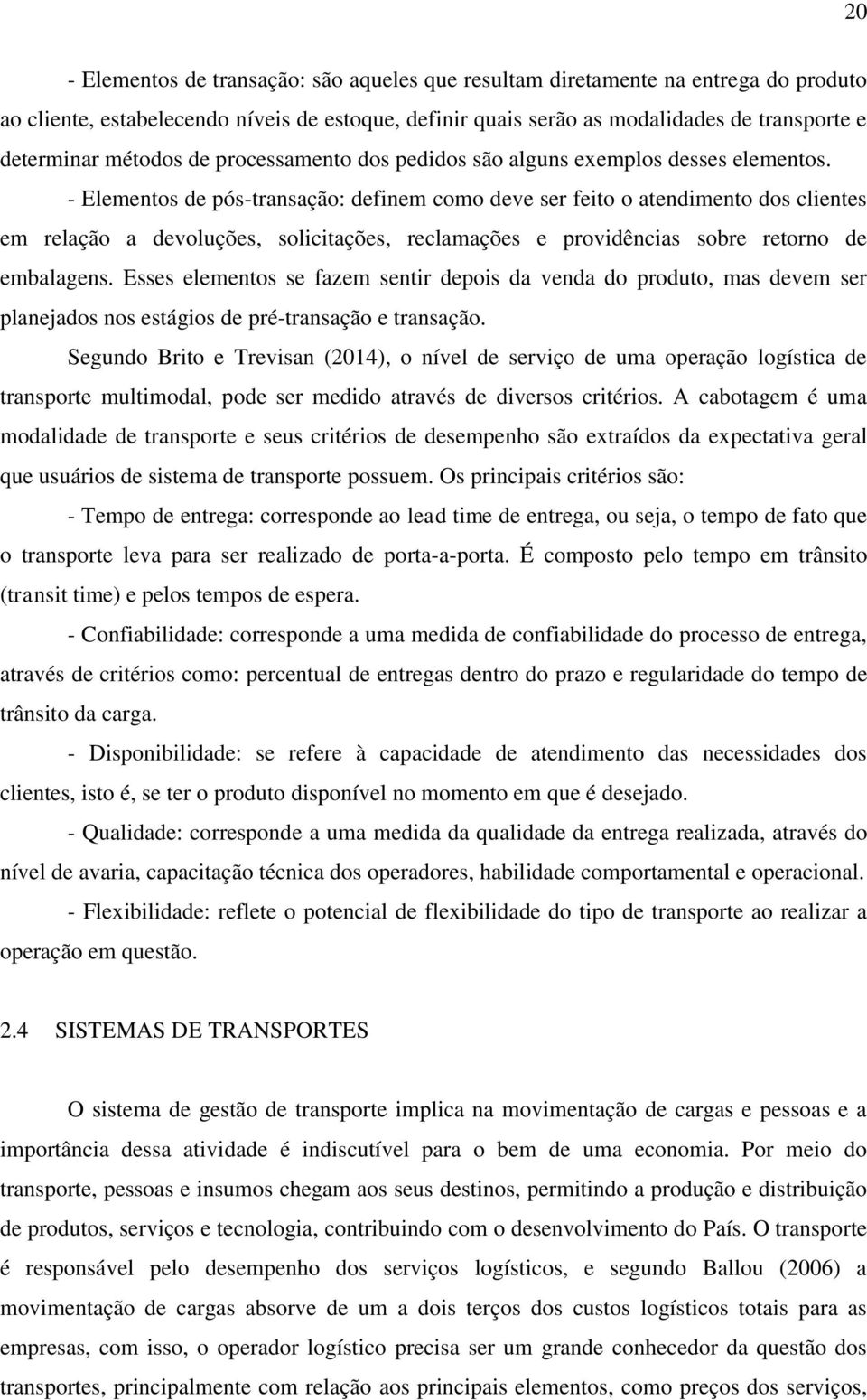 - Elementos de pós-transação: definem como deve ser feito o atendimento dos clientes em relação a devoluções, solicitações, reclamações e providências sobre retorno de embalagens.