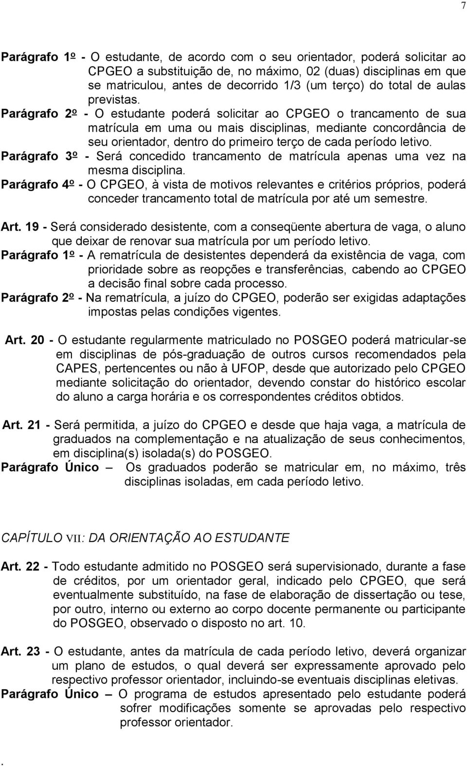 terço de cada período letivo Parágrafo 3 o - Será concedido trancamento de matrícula apenas uma vez na mesma disciplina Parágrafo 4 o - O CPGEO, à vista de motivos relevantes e critérios próprios,