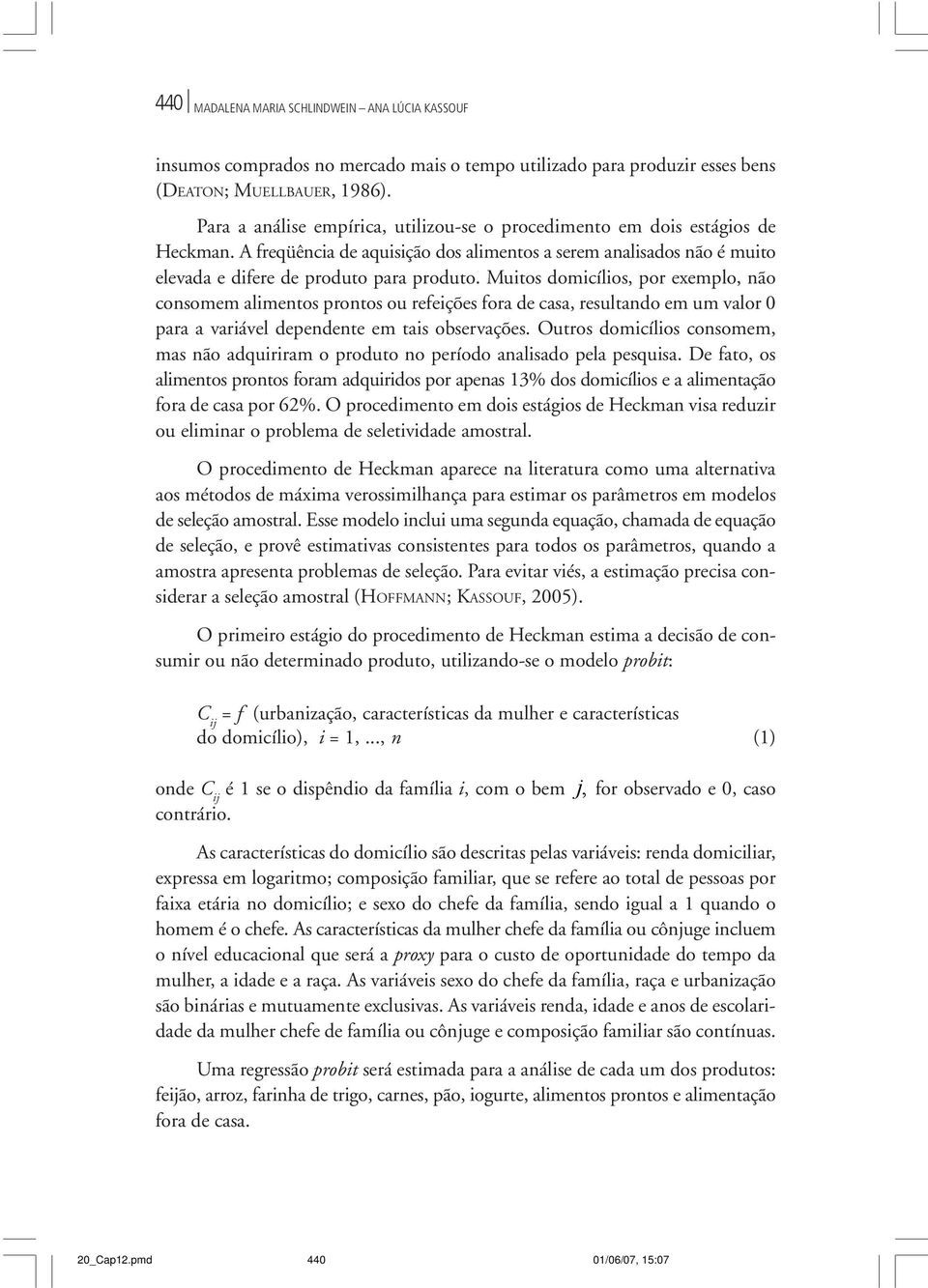 Muitos domicílios, por exemplo, não consomem alimentos prontos ou refeições fora de casa, resultando em um valor 0 para a variável dependente em tais observações.