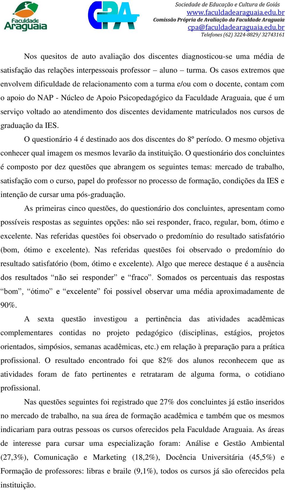 voltado ao atendimento dos discentes devidamente matriculados nos cursos de graduação da IES. O questionário 4 é destinado aos dos discentes do 8º período.