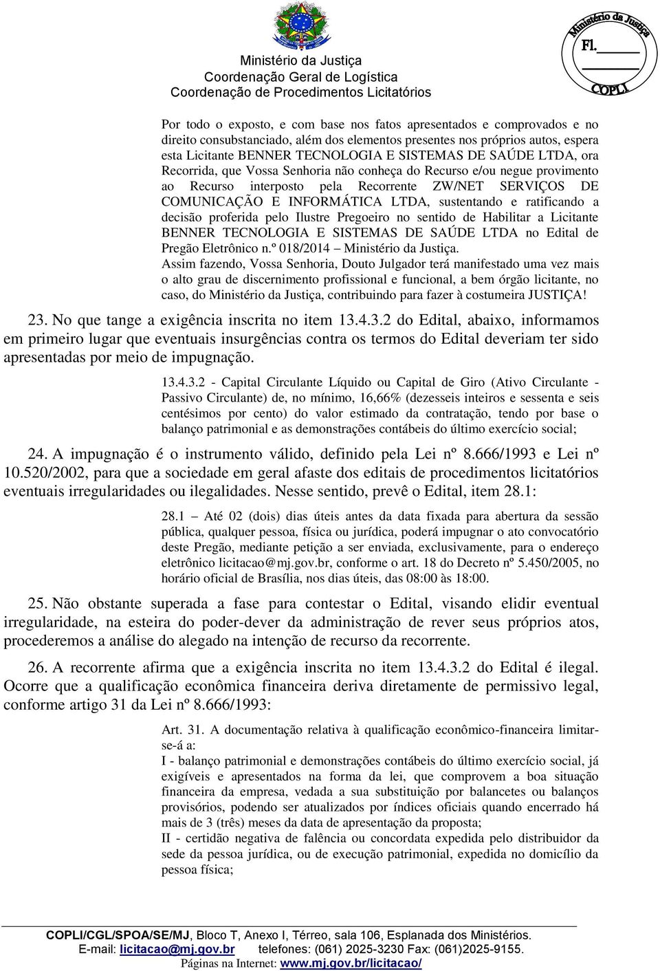 ratificando a decisão proferida pelo Ilustre Pregoeiro no sentido de Habilitar a Licitante BENNER TECNOLOGIA E SISTEMAS DE SAÚDE LTDA no Edital de Pregão Eletrônico n.º 018/2014 Ministério da Justiça.