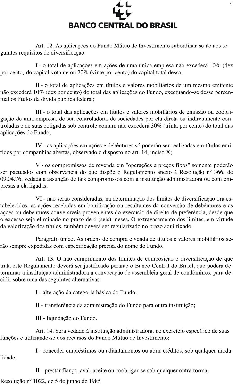 capital votante ou 20% (vinte por cento) do capital total dessa; II - o total de aplicações em títulos e valores mobiliários de um mesmo emitente não excederá 10% (dez por cento) do total das