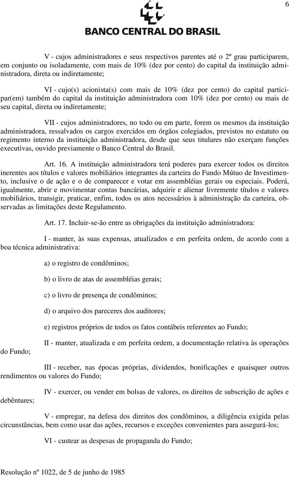 direta ou indiretamente; VII - cujos administradores, no todo ou em parte, forem os mesmos da instituição administradora, ressalvados os cargos exercidos em órgãos colegiados, previstos no estatuto