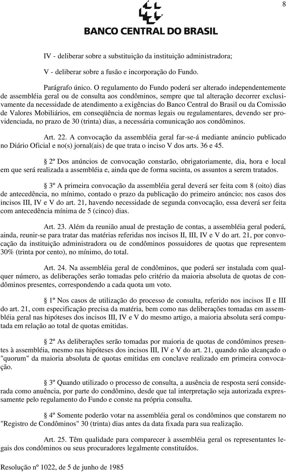 exigências do Banco Central do Brasil ou da Comissão de Valores Mobiliários, em conseqüência de normas legais ou regulamentares, devendo ser providenciada, no prazo de 30 (trinta) dias, a necessária