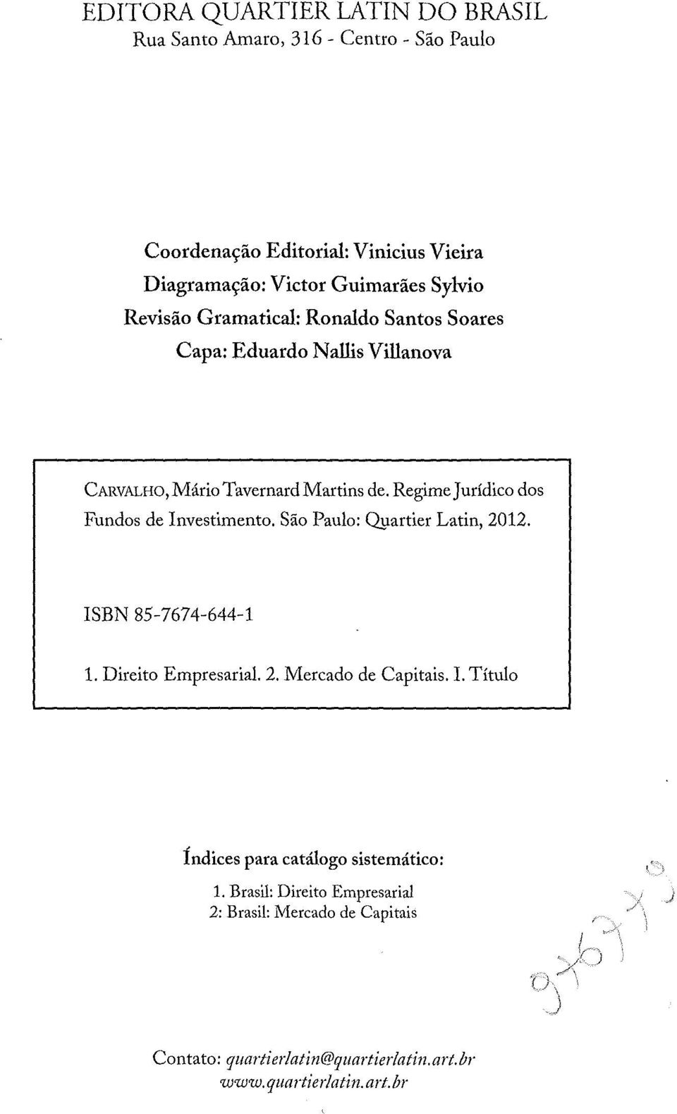 Regime Jurídico dos Fundos de Investimento. São Paulo: ~artier Latin, 2012. ISBN 85-7674-644-1 1. Direito Empresarial. 2. Mercado de Capitais. I. Título Índices para catálogo sistemático: 1.