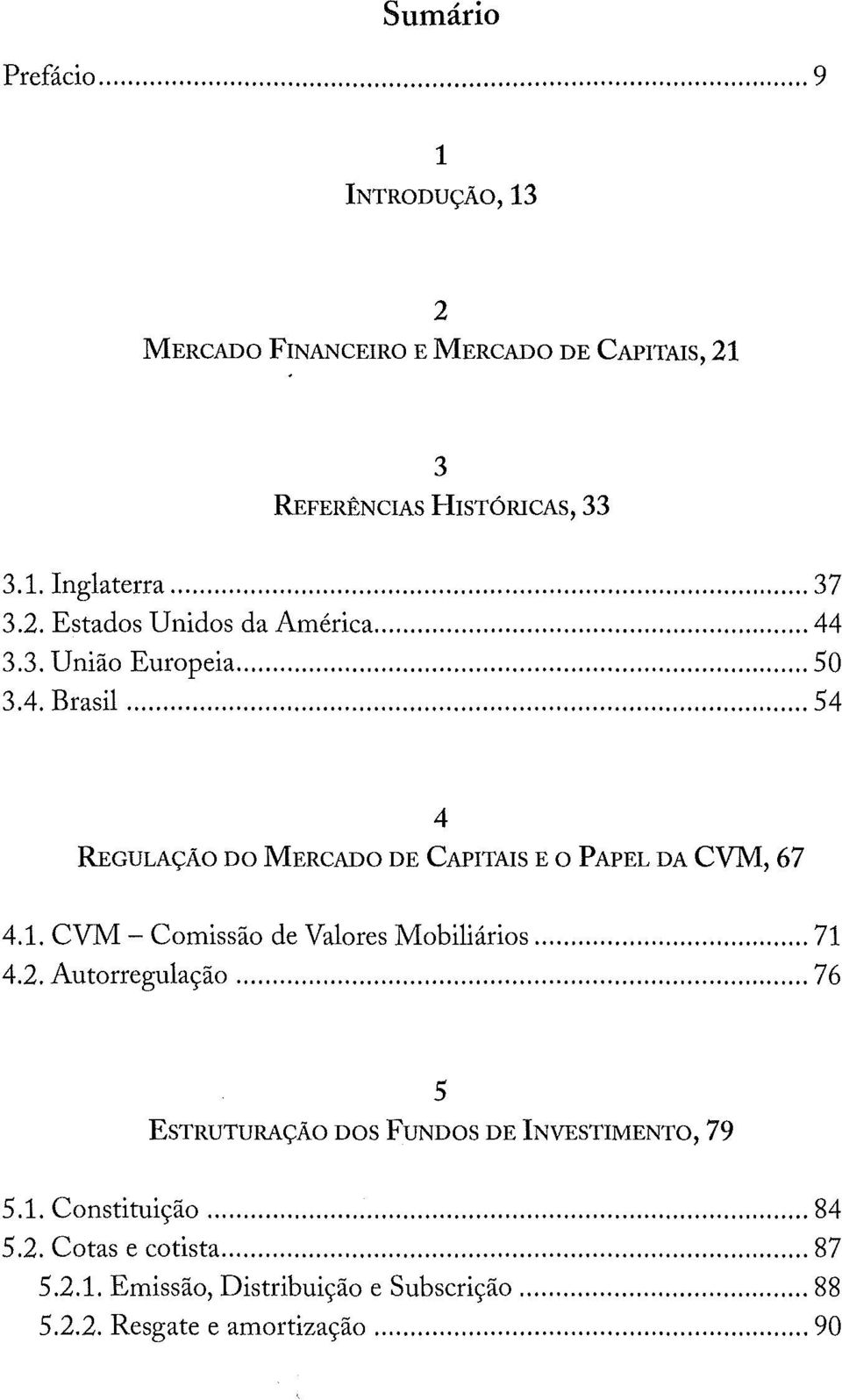 .. 54 4 REGULAÇÃO DO MERCADO DE CAPITAIS E O PAPEL DA CVM, 67 4.1. CVM - Comissão de Valores Mobiliários... 71 4.2. Autorregulação.