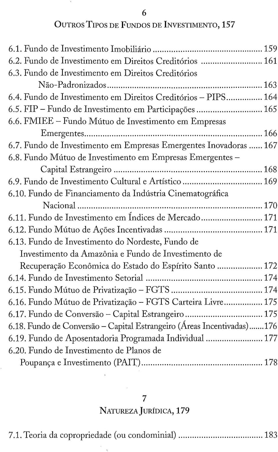 .. 166 6.7. Fundo de Investimento em Empresas Emergentes Inovadoras... 167 6.8. Fundo Mútuo de Investimento em Empresas Emergentes - Capital Estrangeiro... 168 6.9.