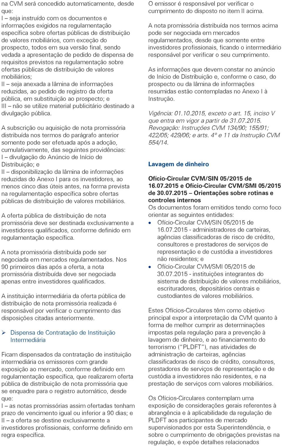 mobiliários; II seja anexada a lâmina de informações reduzidas, ao pedido de registro da oferta pública, em substituição ao prospecto; e III não se utilize material publicitário destinado a