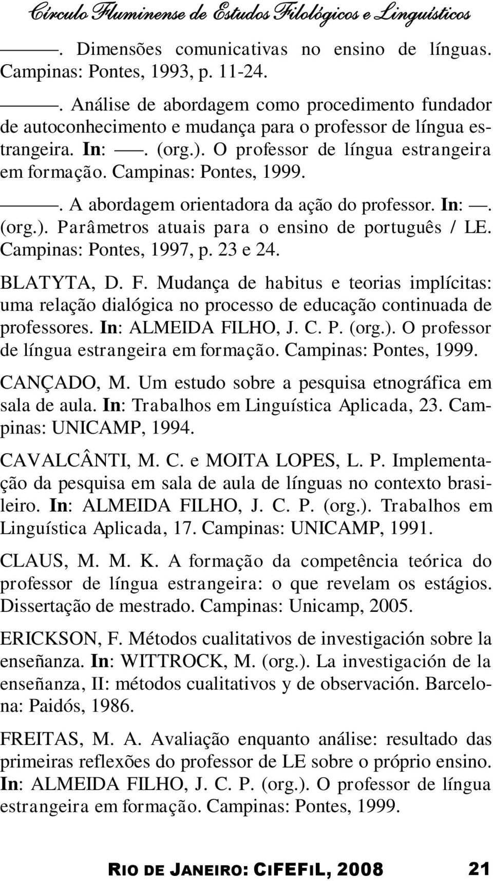 Campinas: Pontes, 1999.. A abordagem orientadora da ação do professor. In:. (org.). Parâmetros atuais para o ensino de português / LE. Campinas: Pontes, 1997, p. 23 e 24. BLATYTA, D. F.