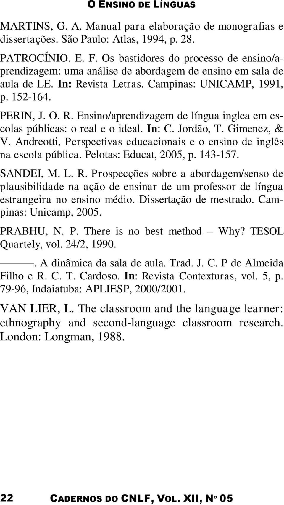 In: C. Jordão, T. Gimenez, & V. Andreotti, Perspectivas educacionais e o ensino de inglês na escola pública. Pelotas: Educat, 2005, p. 143-157. SANDEI, M. L. R.