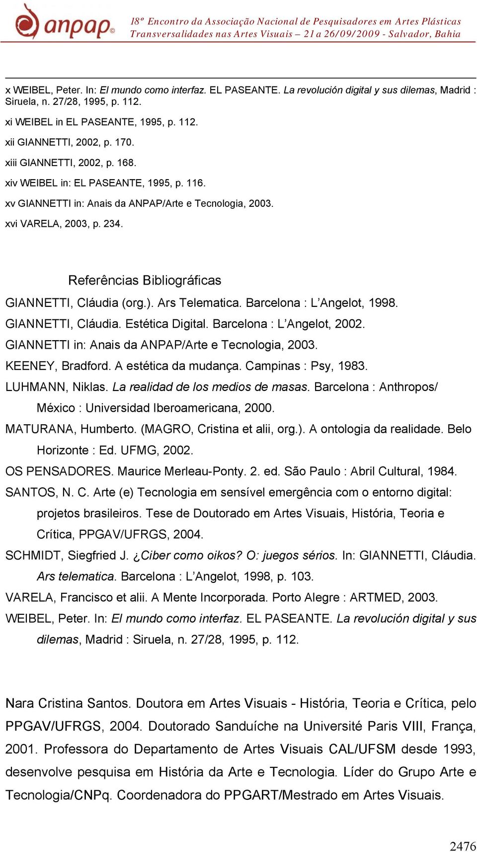 Referências Bibliográficas GIANNETTI, Cláudia (org.). Ars Telematica. Barcelona : L Angelot, 1998. GIANNETTI, Cláudia. Estética Digital. Barcelona : L Angelot, 2002.