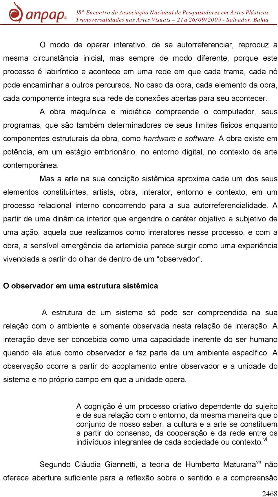 A obra maquínica e midiática compreende o computador, seus programas, que são também determinadores de seus limites físicos enquanto componentes estruturais da obra, como hardware e software.