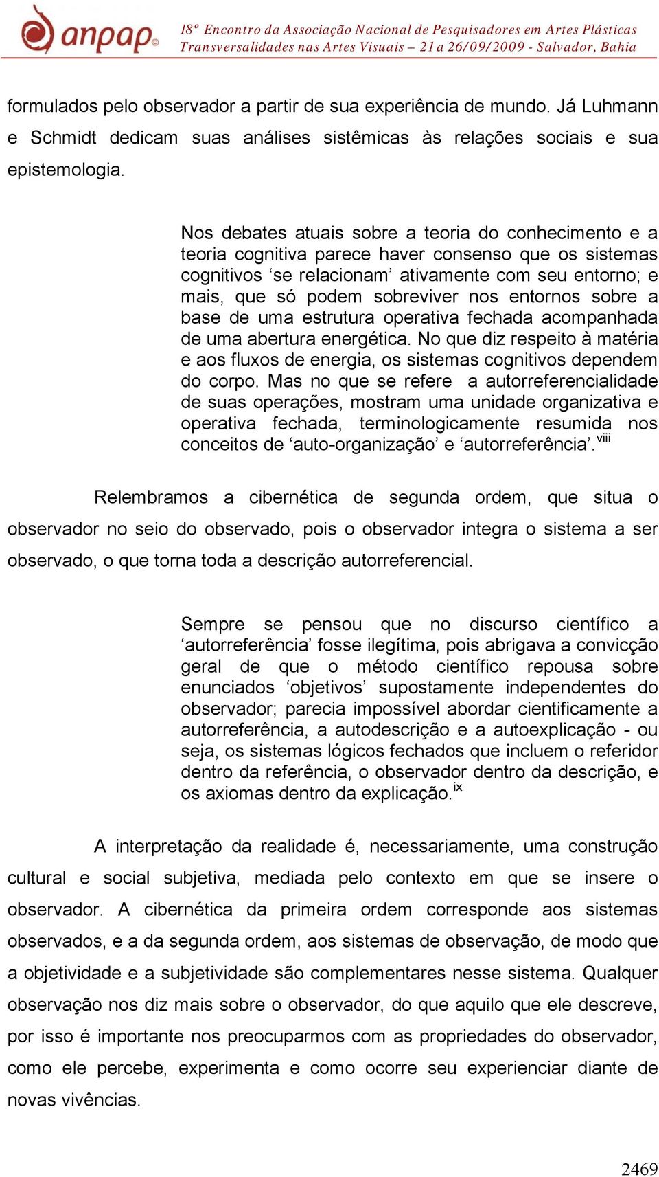 entornos sobre a base de uma estrutura operativa fechada acompanhada de uma abertura energética. No que diz respeito à matéria e aos fluxos de energia, os sistemas cognitivos dependem do corpo.