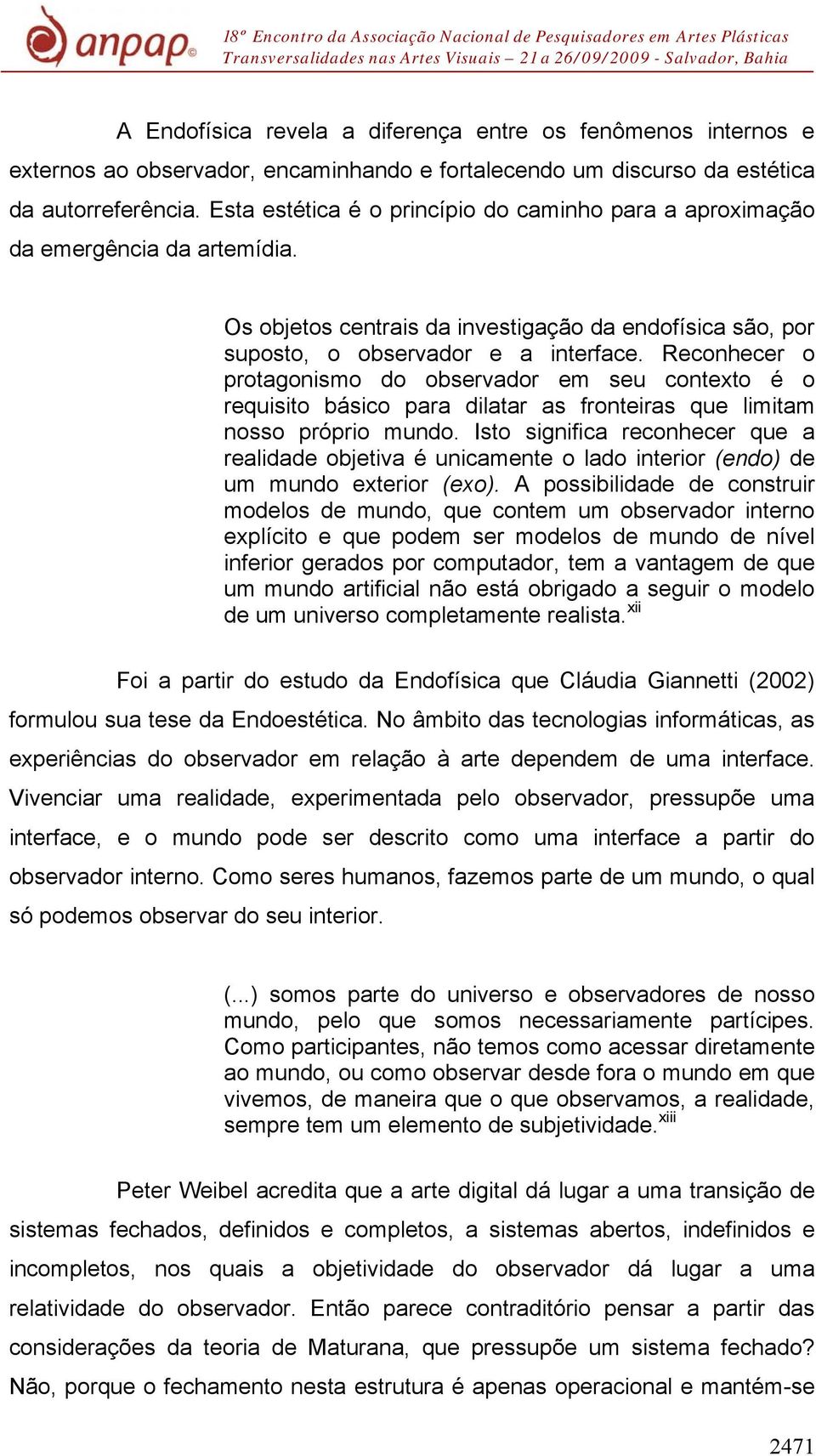 Reconhecer o protagonismo do observador em seu contexto é o requisito básico para dilatar as fronteiras que limitam nosso próprio mundo.