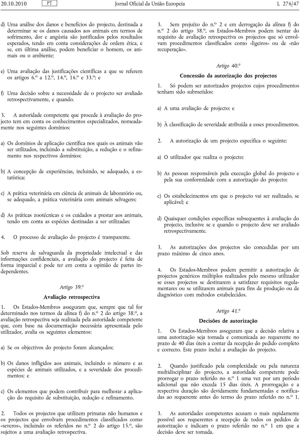 justificados pelos resultados esperados, tendo em conta considerações de ordem ética, e se, em última análise, podem beneficiar o homem, os animais ou o ambiente; e) Uma avaliação das justificações