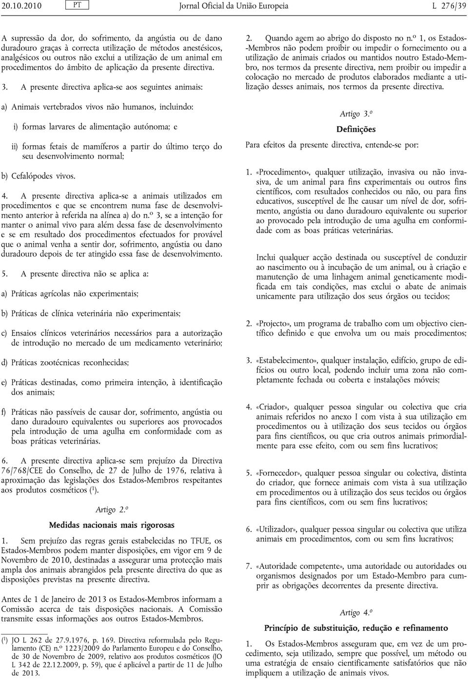 exclui a utilização de um animal em procedimentos do âmbito de aplicação da presente directiva. 3.