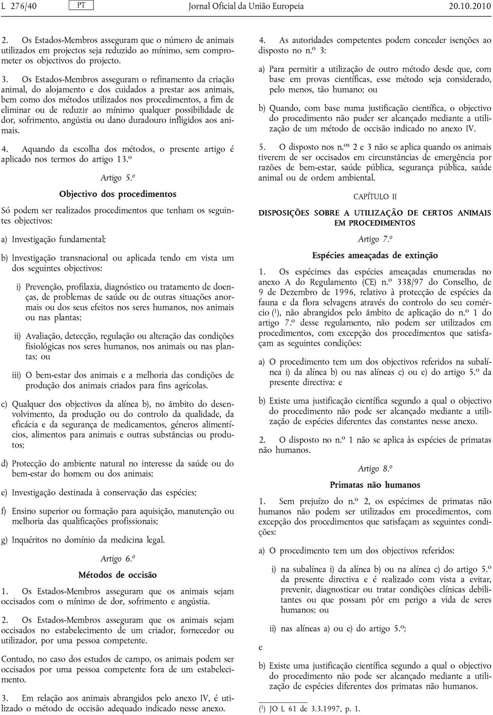 ao mínimo qualquer possibilidade de dor, sofrimento, angústia ou dano duradouro infligidos aos animais. 4. Aquando da escolha dos métodos, o presente artigo é aplicado nos termos do artigo 13.