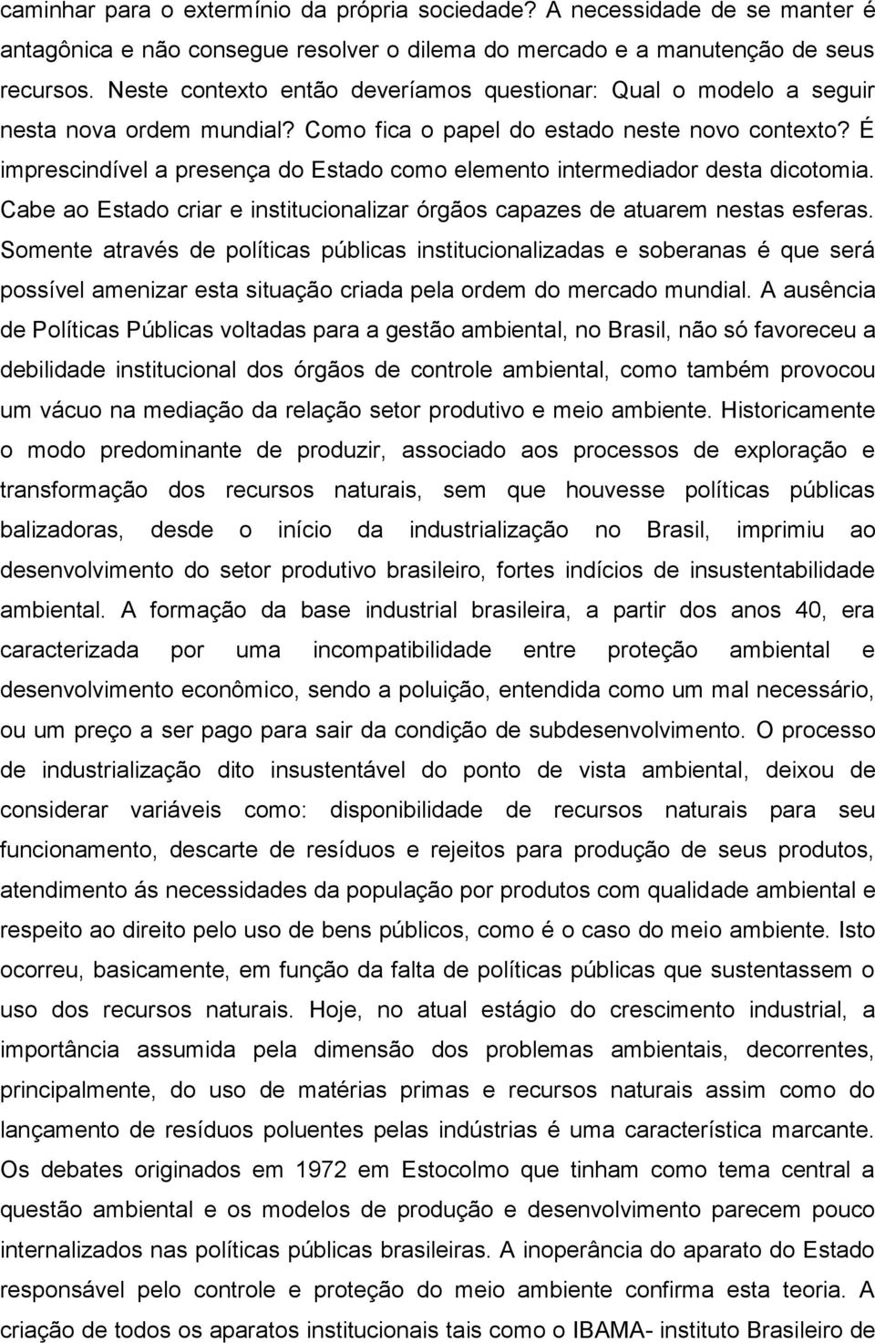 É imprescindível a presença do Estado como elemento intermediador desta dicotomia. Cabe ao Estado criar e institucionalizar órgãos capazes de atuarem nestas esferas.