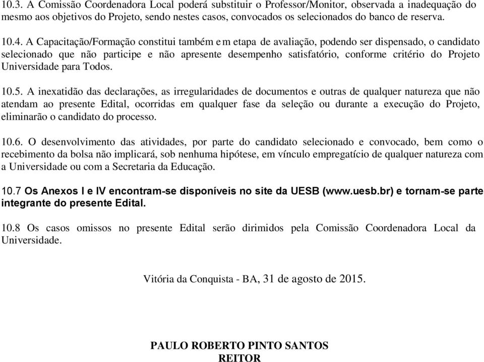 A Capacitação/Formação constitui também em etapa de avaliação, podendo ser dispensado, o candidato selecionado que não participe e não apresente desempenho satisfatório, conforme critério do Projeto