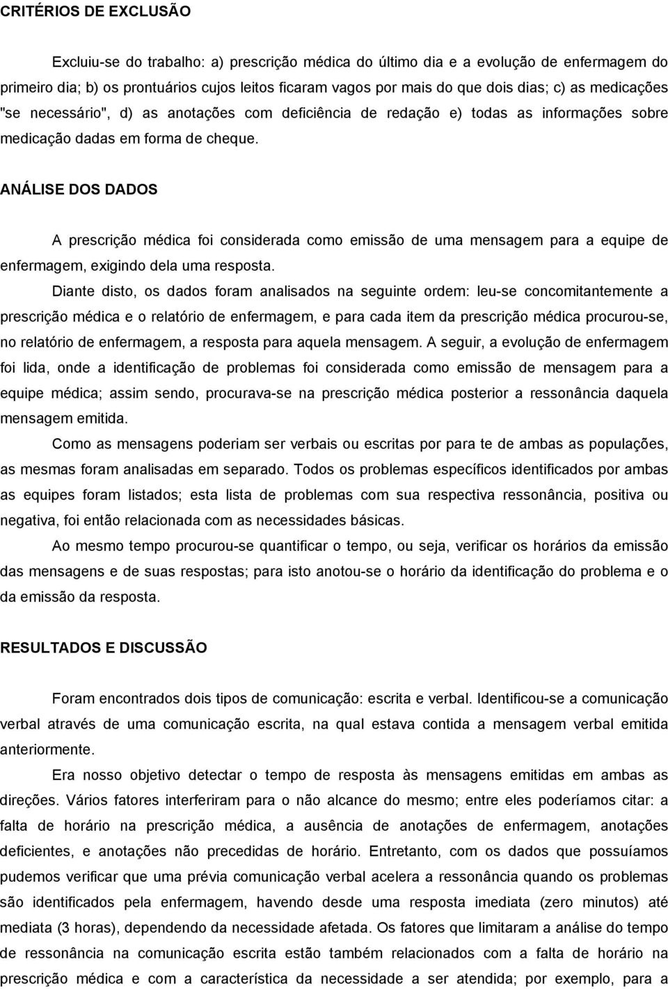 ANÁLISE DOS DADOS A prescrição médica foi considerada como emissão de uma mensagem para a equipe de enfermagem, exigindo dela uma resposta.