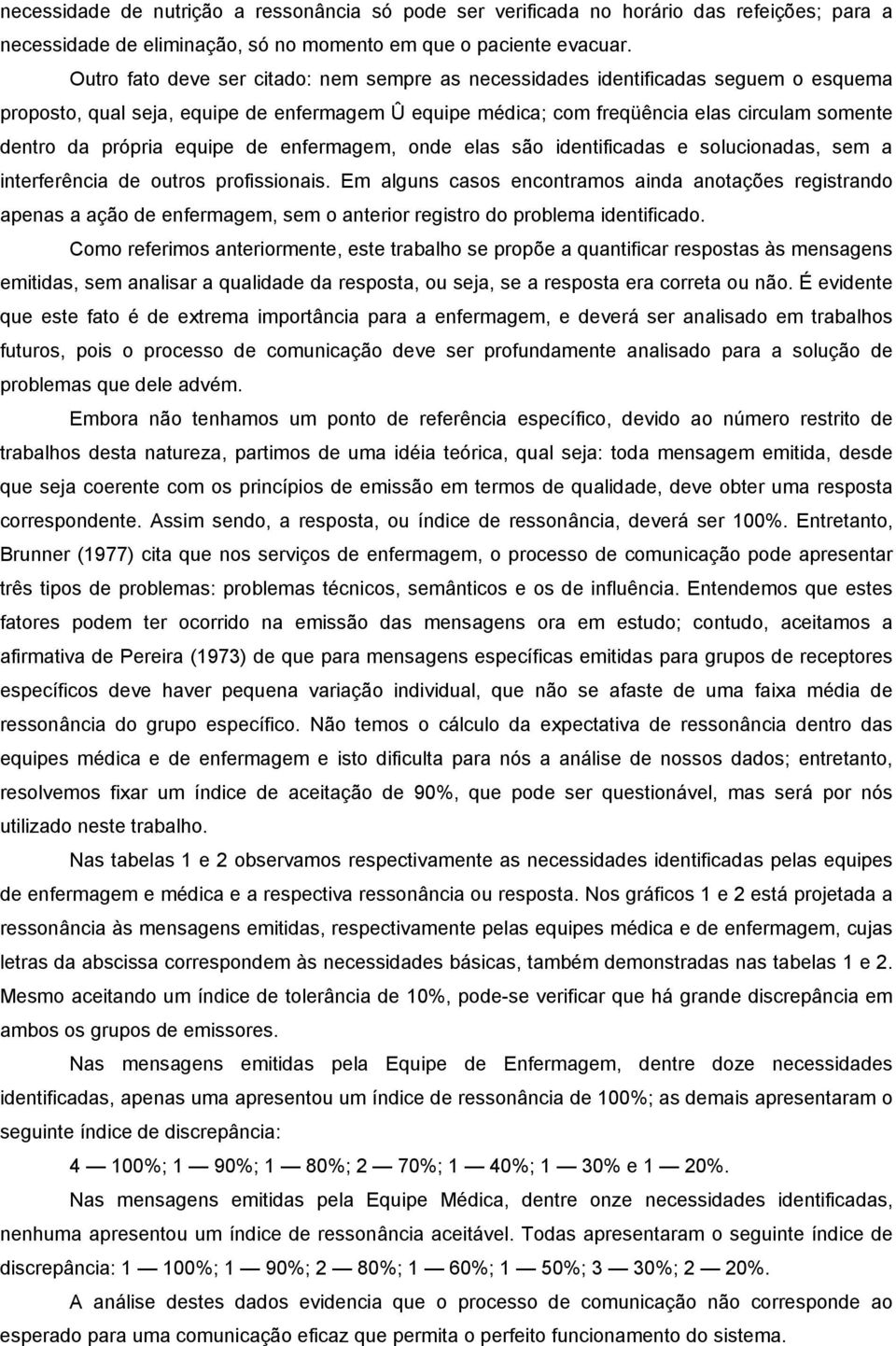 equipe de enfermagem, onde elas são identificadas e solucionadas, sem a interferência de outros profissionais.