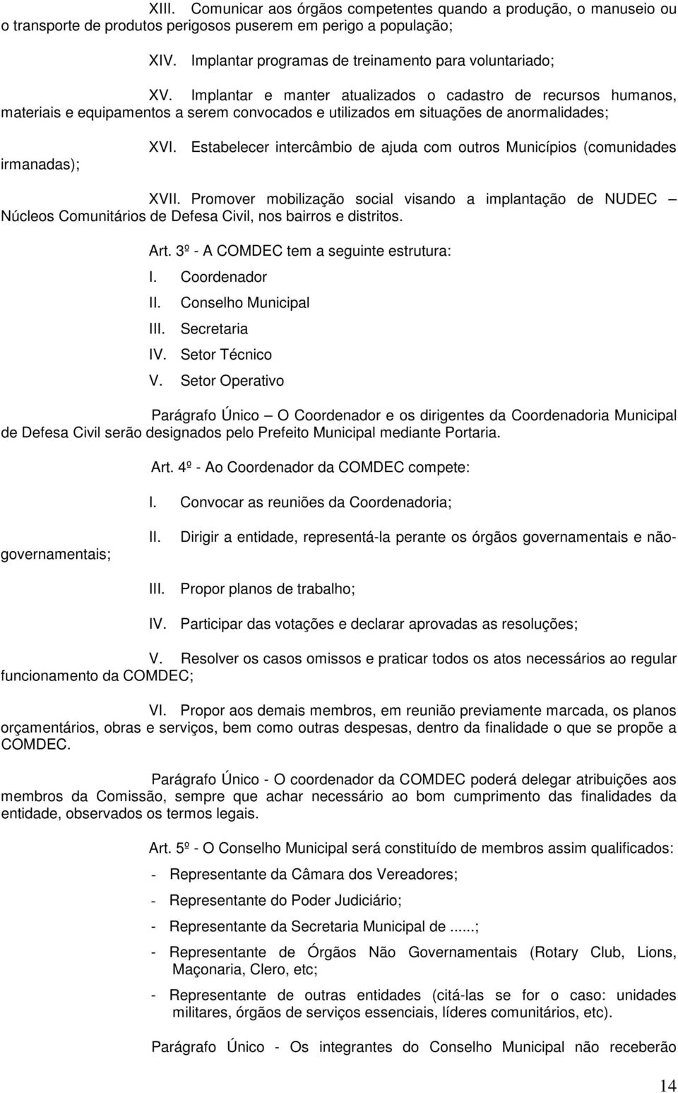 Estabelecer intercâmbio de ajuda com outros Municípios (comunidades XVII. Promover mobilização social visando a implantação de NUDEC Núcleos Comunitários de Defesa Civil, nos bairros e distritos. Art.