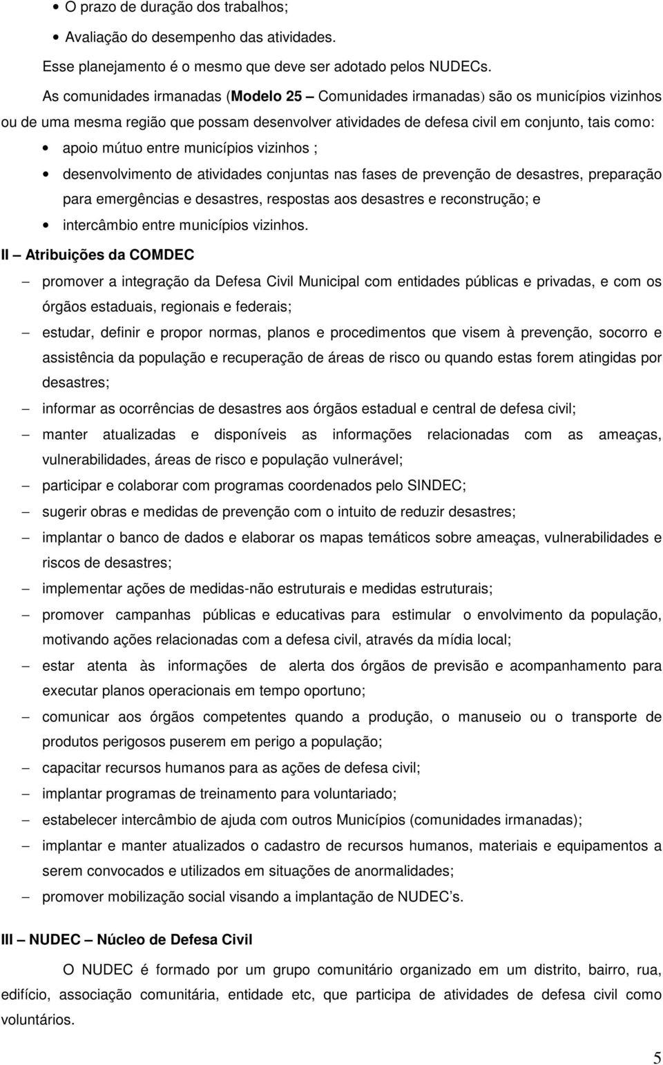 entre municípios vizinhos ; desenvolvimento de atividades conjuntas nas fases de prevenção de desastres, preparação para emergências e desastres, respostas aos desastres e reconstrução; e intercâmbio