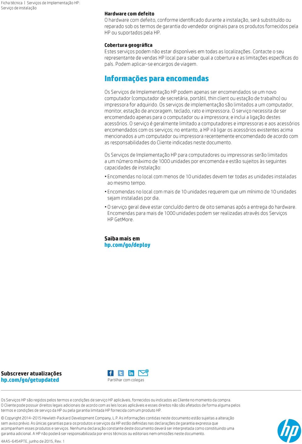 Contacte o seu representante de vendas HP local para saber qual a cobertura e as limitações específicas do país. Podem aplicar-se encargos de viagem.