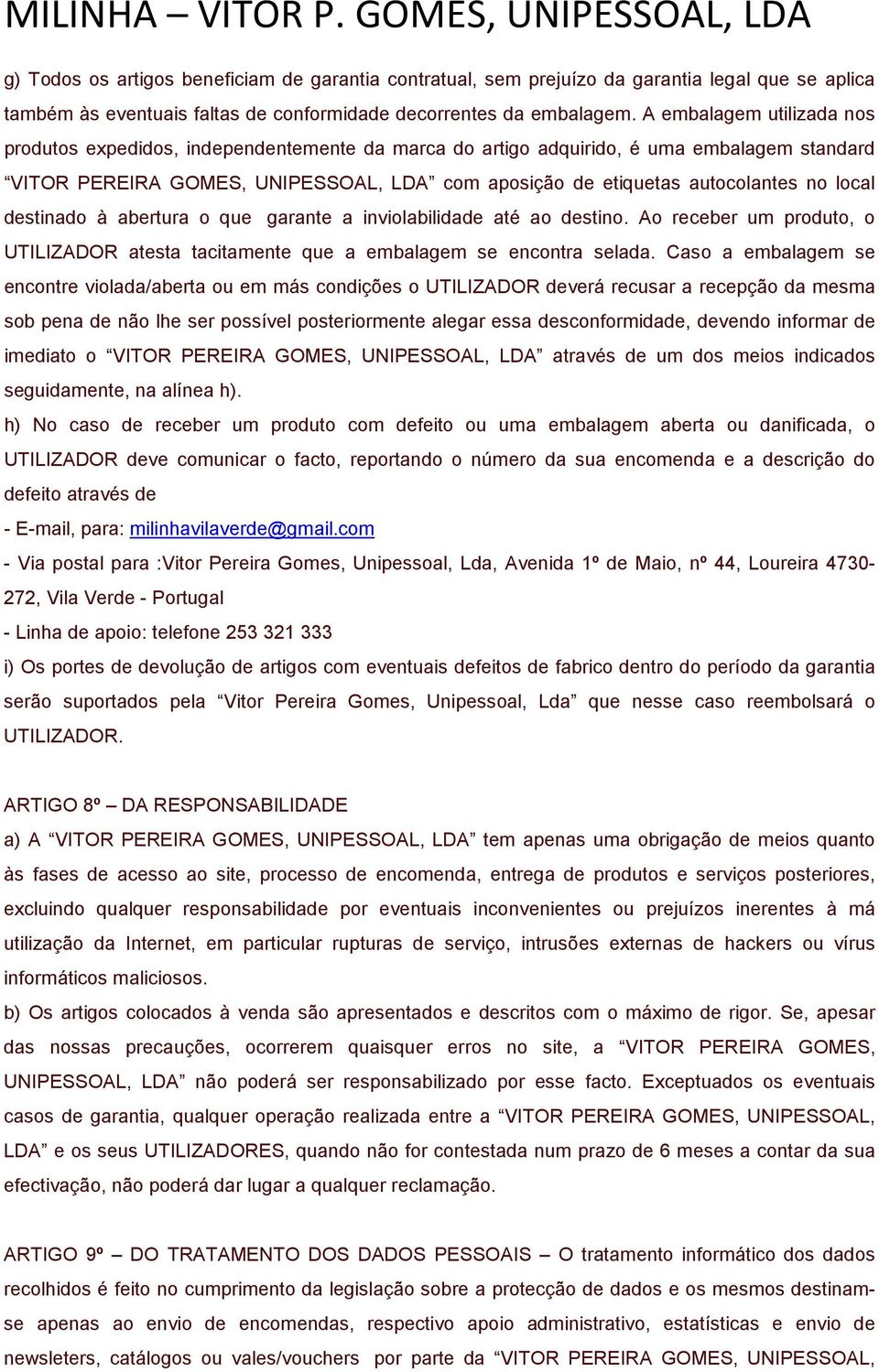 local destinado à abertura o que garante a inviolabilidade até ao destino. Ao receber um produto, o UTILIZADOR atesta tacitamente que a embalagem se encontra selada.