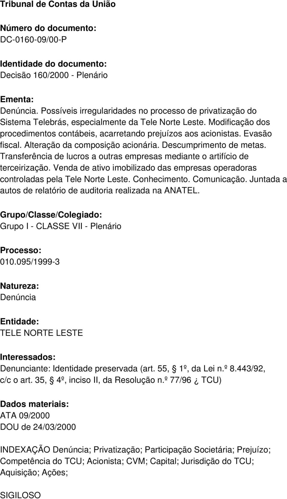 Evasão fiscal. Alteração da composição acionária. Descumprimento de metas. Transferência de lucros a outras empresas mediante o artifício de terceirização.