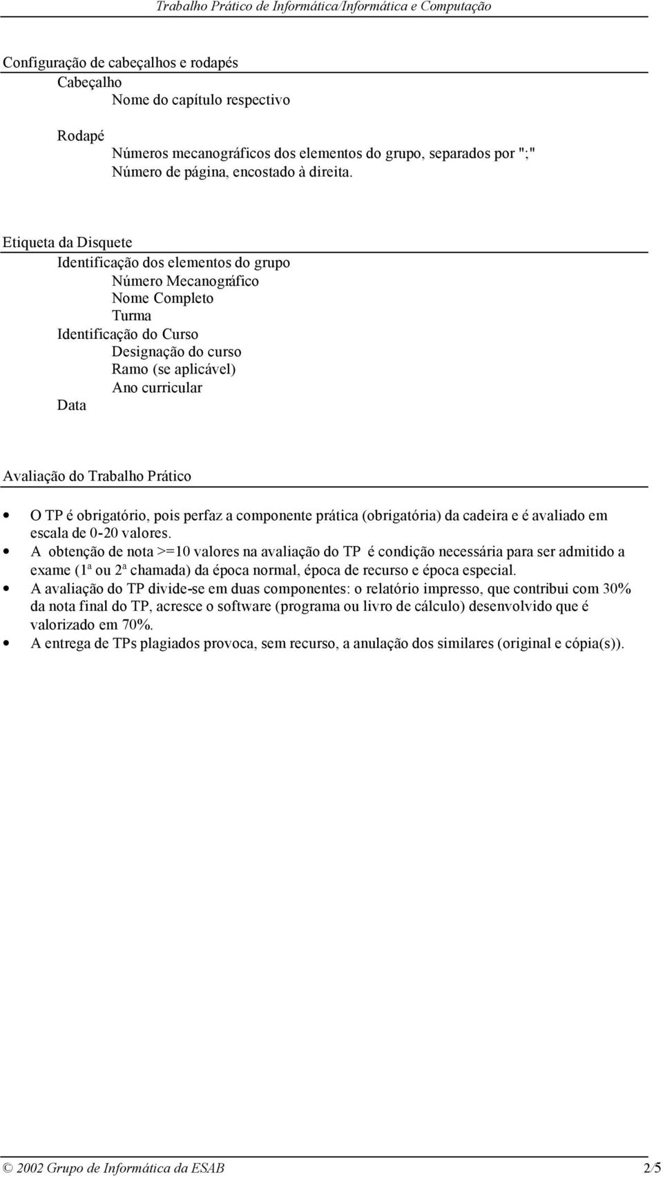 Trabalho Prático O TP é obrigatório, pois perfaz a componente prática (obrigatória) da cadeira e é avaliado em escala de 0-20 valores.