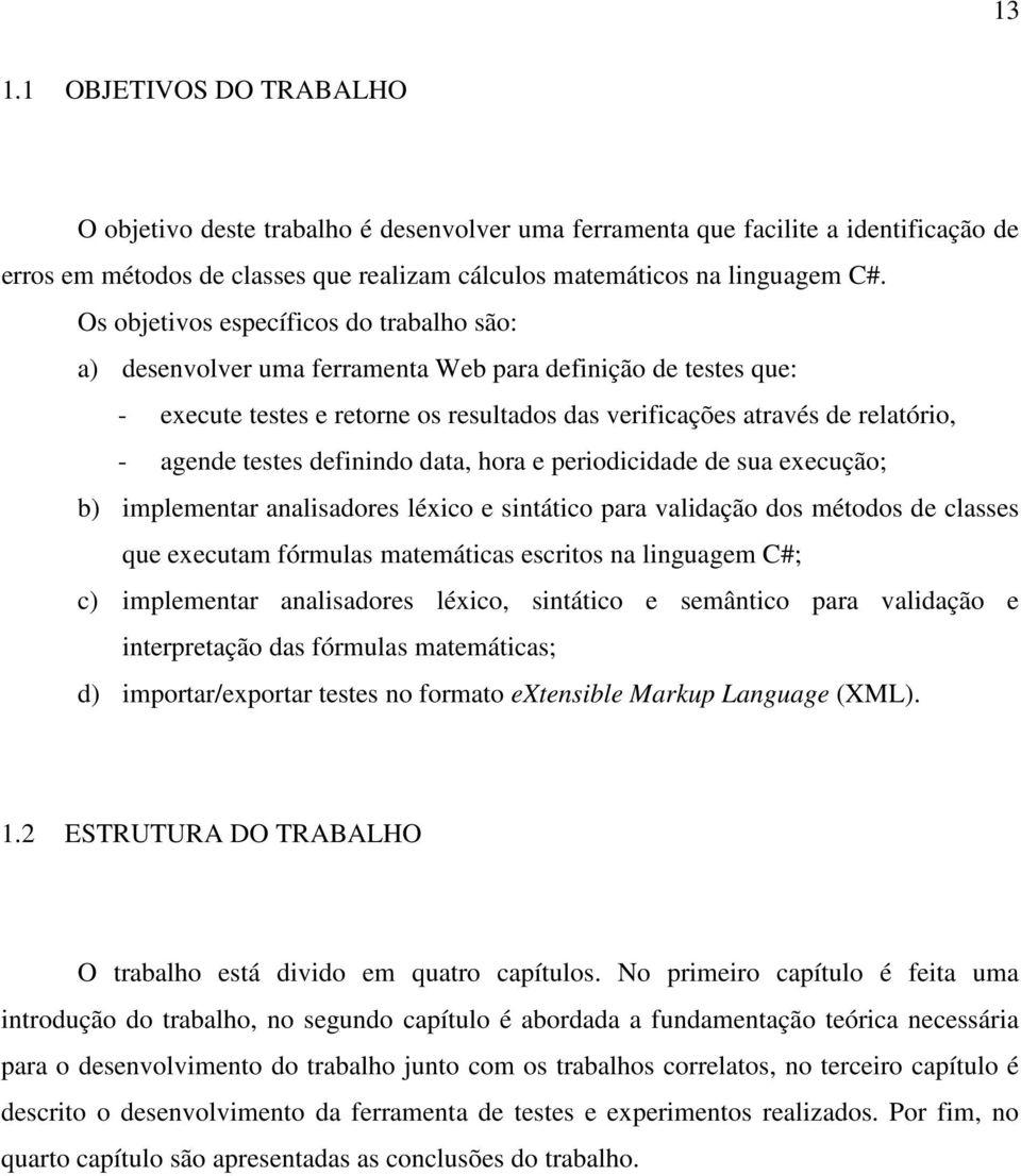 testes definindo data, hora e periodicidade de sua execução; b) implementar analisadores léxico e sintático para validação dos métodos de classes que executam fórmulas matemáticas escritos na