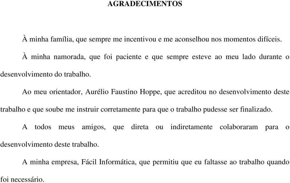 Ao meu orientador, Aurélio Faustino Hoppe, que acreditou no desenvolvimento deste trabalho e que soube me instruir corretamente para que o
