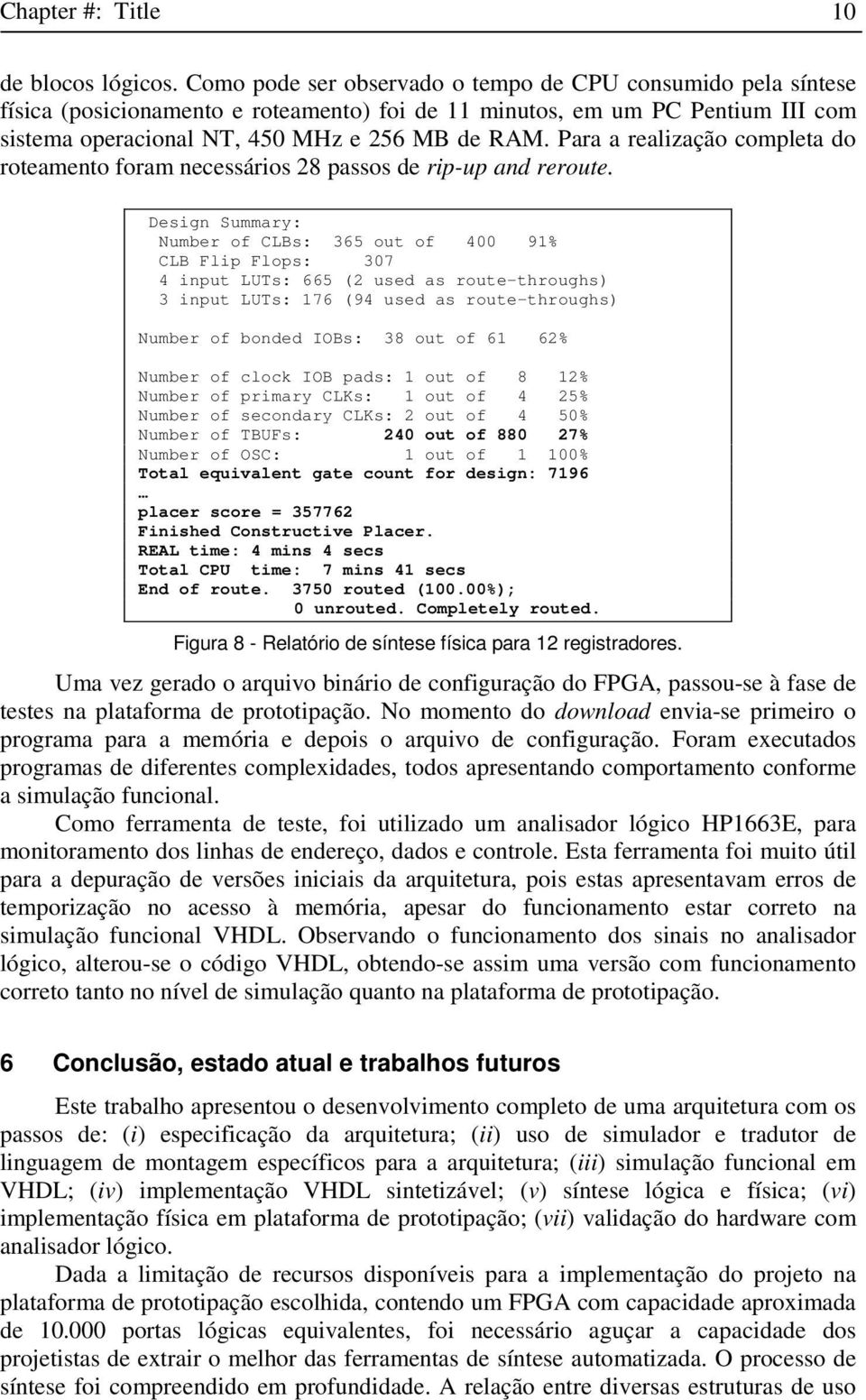 Para a realização completa do roteamento foram necessários 28 passos de rip-up and reroute.