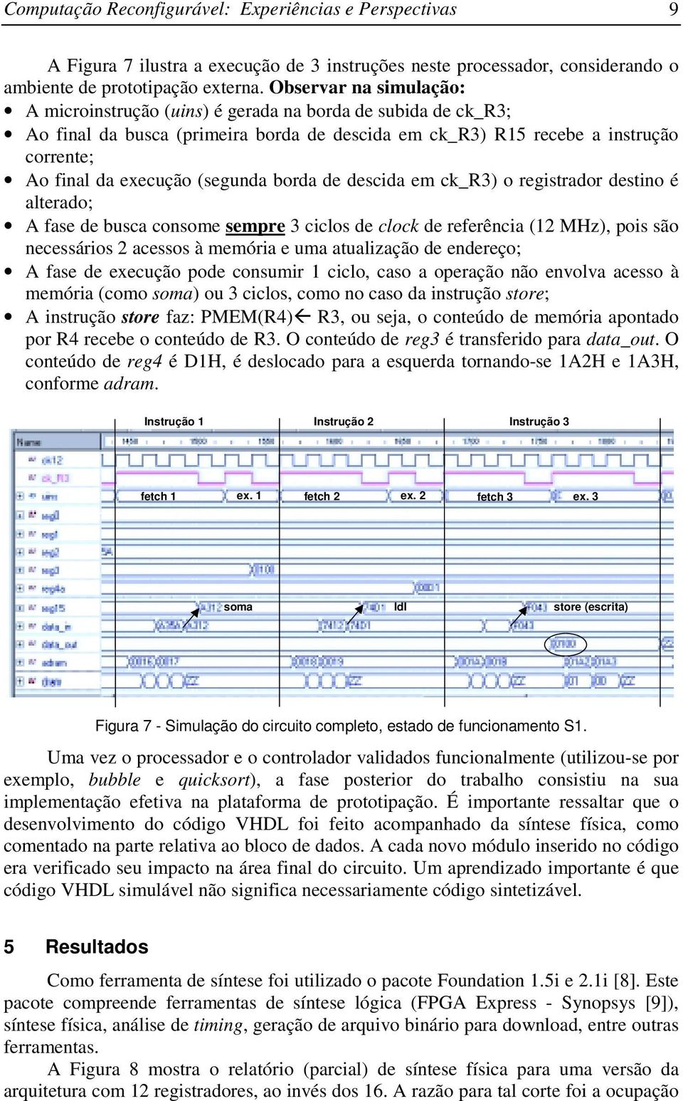 (segunda borda de descida em ck_r3) o registrador destino é alterado; A fase de busca consome sempre 3 ciclos de clock de referência (2 MHz), pois são necessários 2 acessos à memória e uma