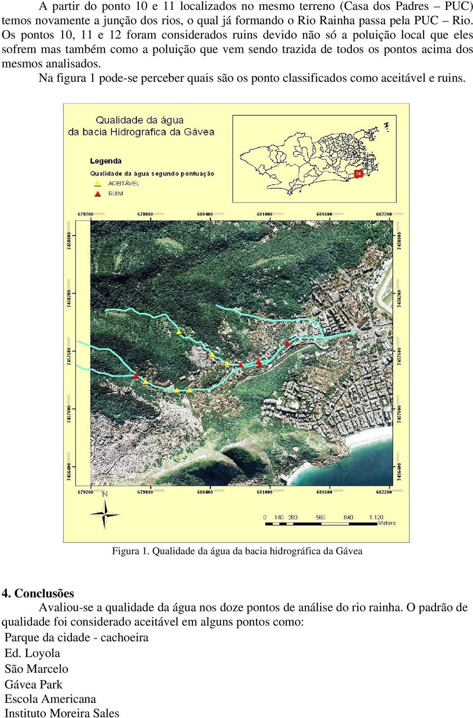 Na figura 1 pode-se perceber quais são os ponto classificados como aceitável e ruins. Figura 1. Qualidade da água da bacia hidrográfica da Gávea 4.